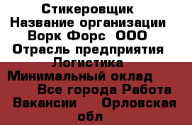 Стикеровщик › Название организации ­ Ворк Форс, ООО › Отрасль предприятия ­ Логистика › Минимальный оклад ­ 30 000 - Все города Работа » Вакансии   . Орловская обл.